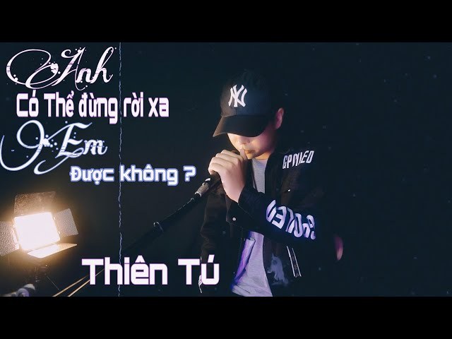 Anh Có Thể Đừng Rời Xa Em Được Không (nhạc Hoa lời Việt - Thiên Tú)