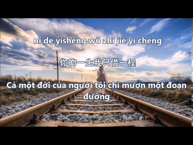 Cả một đời của người tôi chỉ mượn một đoạn đường ( Nǐ dí yī shēng wǒ zhī jiè yī chéng - 你的一生我只借一程)