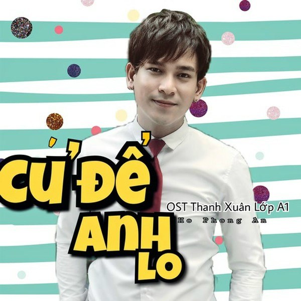 Cứ Để Anh Lo  (OST THANH XUÂN LỚP A1)