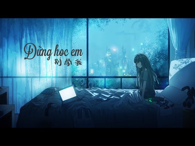 Đừng Học Em ( 别学我)
