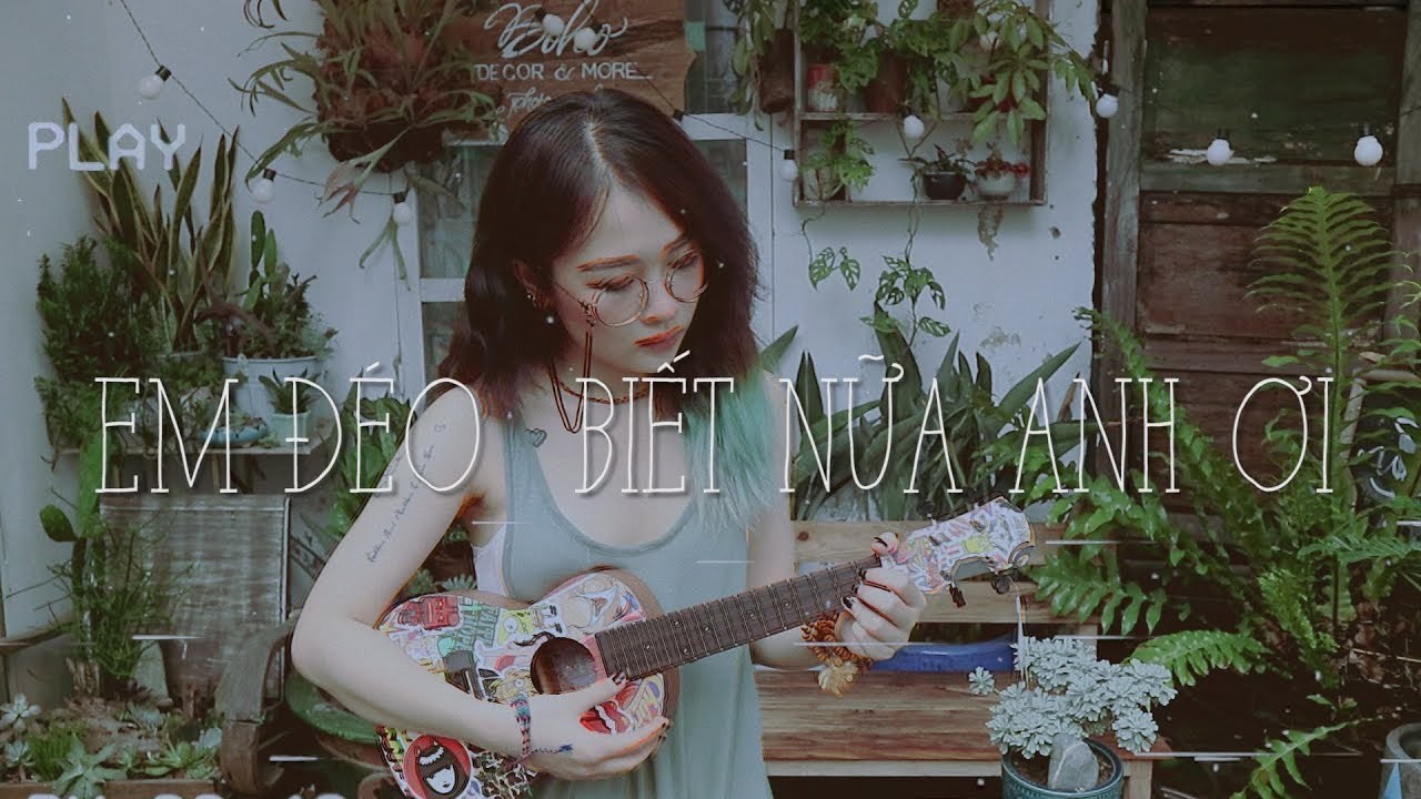 Em Đéo Biết Nữa Anh Ơi