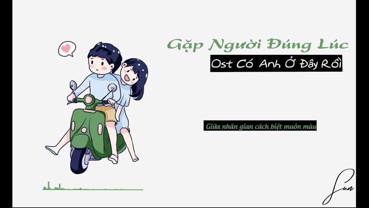 GẶP NGƯỜI ĐÚNG LÚC ( LỜI VIỆT × OST CÓ TÔI Ở ĐÂY RỒI)