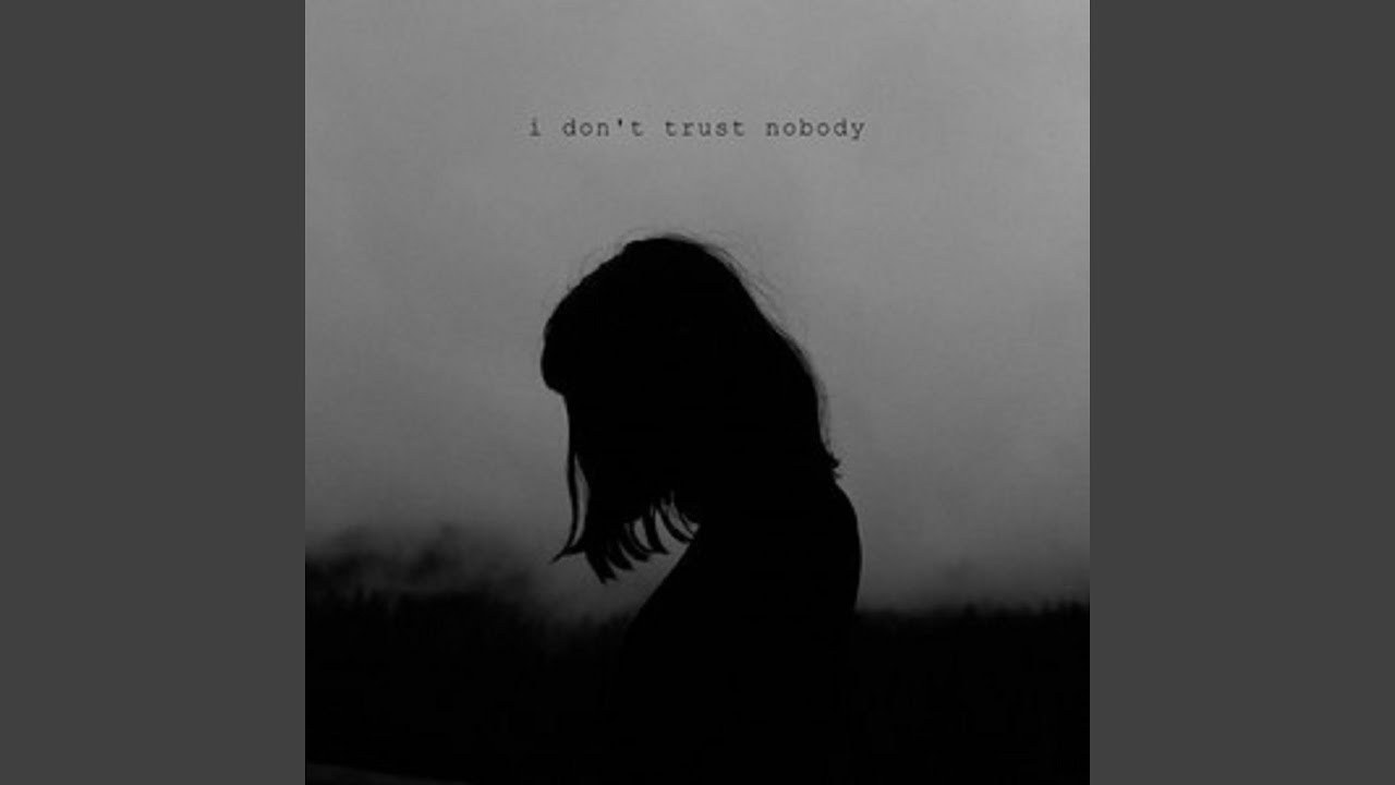 I don't trust nobody