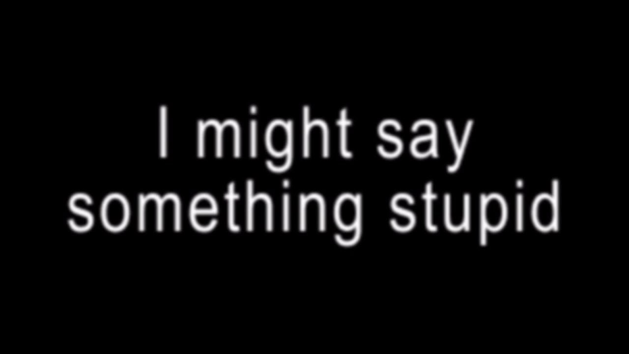 I Might Say Something Stupid