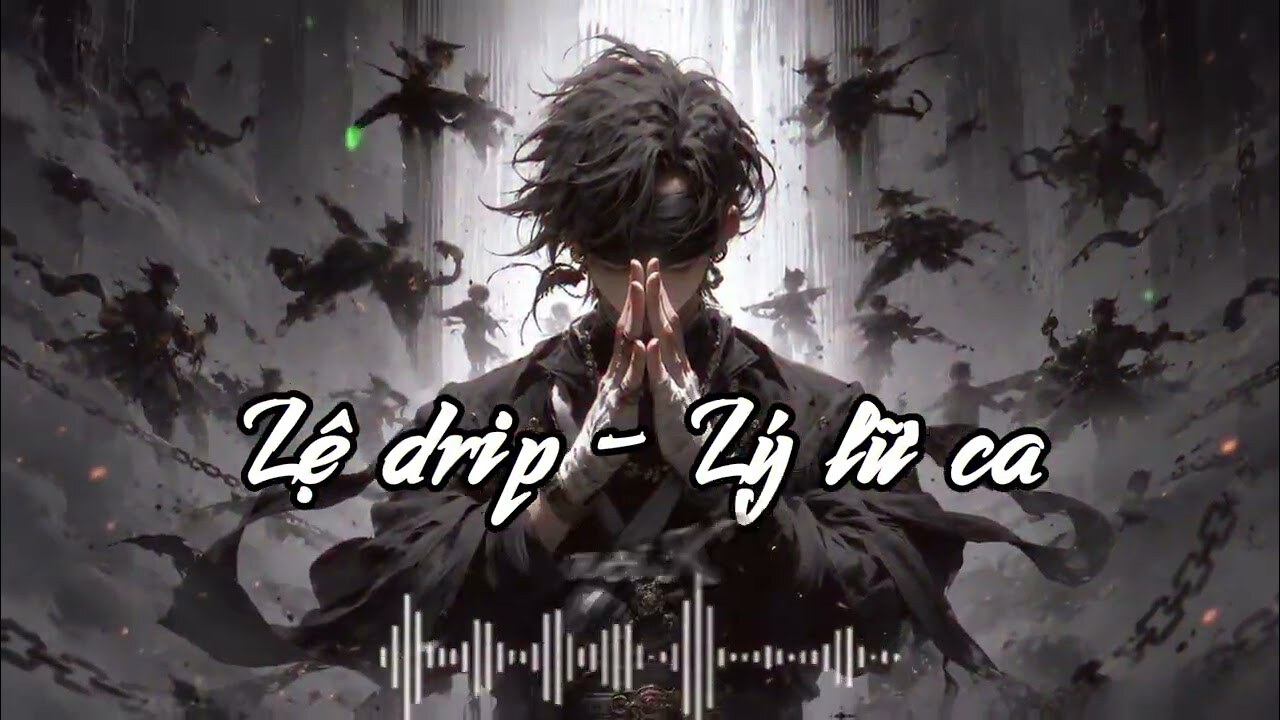 Lệ Drip - Lý lữ ca