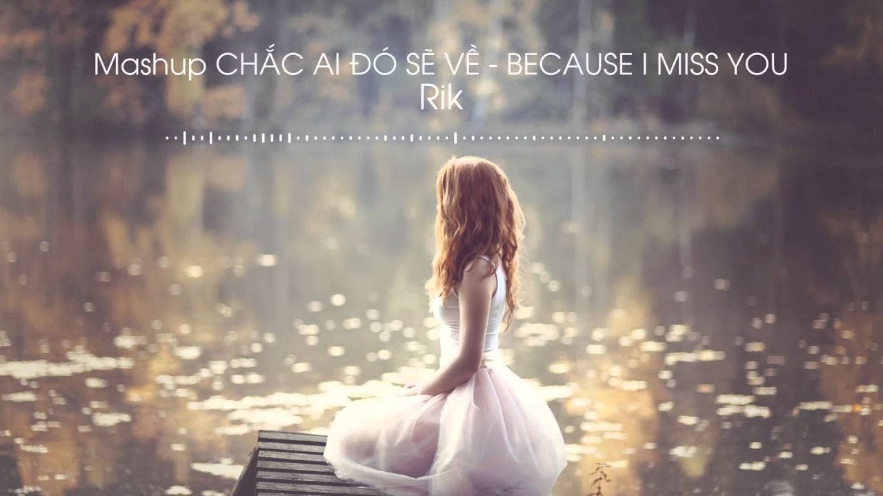 Mashup Chắc Ai Đó Sẽ Về & Because I Miss You