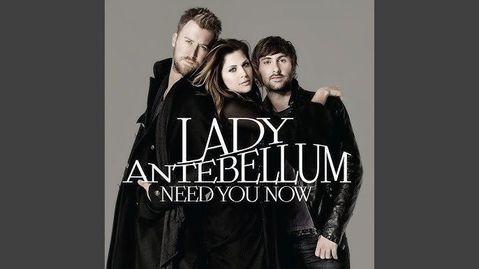 Need You Now- Lady Antebellum