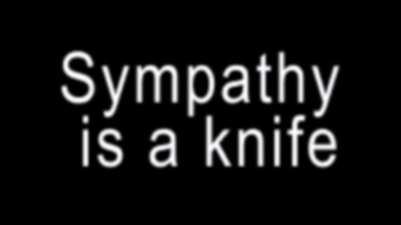 Sympathy is a knife