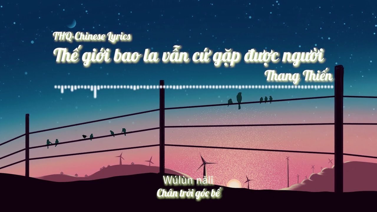 Thế Giới Bao La Vẫn Cứ Gặp Được Người (Shì jiè zhè me dà hái shì yù jiàn nǐ - 世界這麼大還是遇見你歌詞)