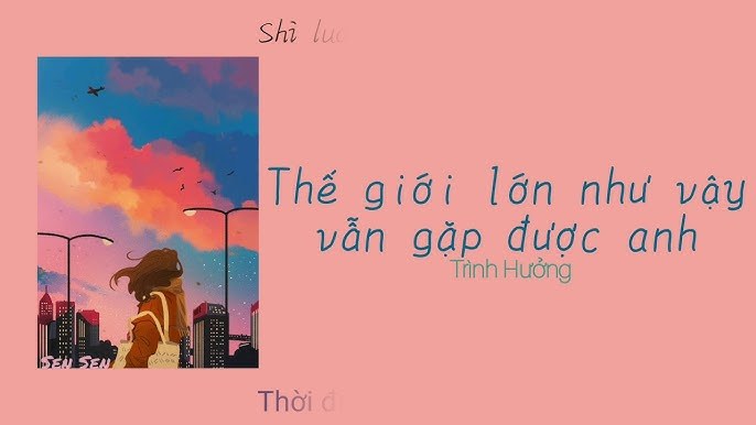Thế giới rộng lớn vậy nhưng vẫn gặp được em