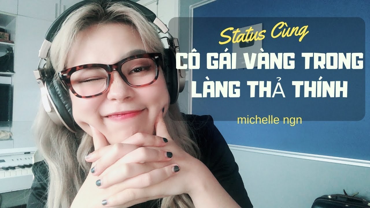 VIẾT BÀI HÁT BẰNG STATUS CÔ GÁI VÀNG TRONG LÀNG THẢ THÍNH (Status Cùng Thanh Nga)