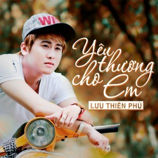 Yêu Thương Cho Em (Phần 1) - Lưu Thiên Phú - Daniel Thư